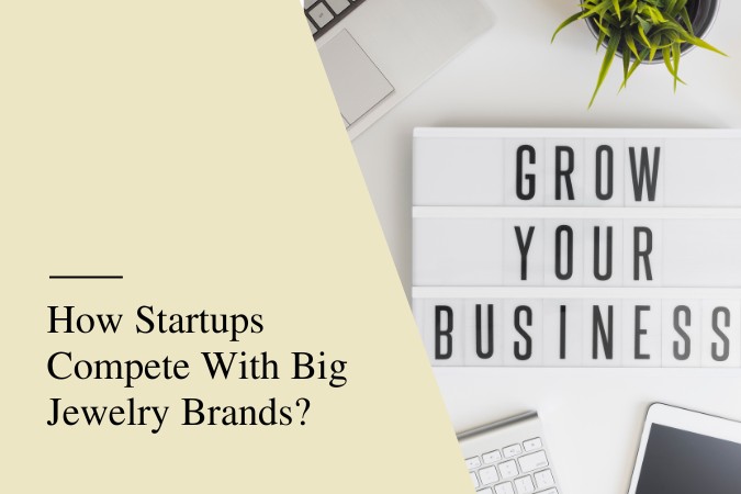 How Startups Compete With Big Jewelry Brands